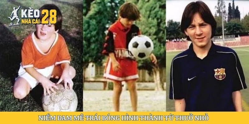 Niềm đam mê trái bóng hình thành từ thuở nhỏ 
