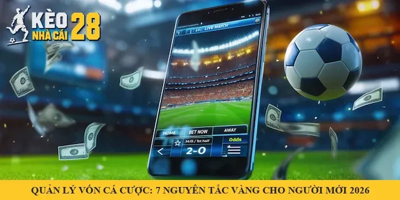 Quản Lý Vốn Cá Cược: 7 Nguyên Tắc Vàng Cho Người Mới 2026