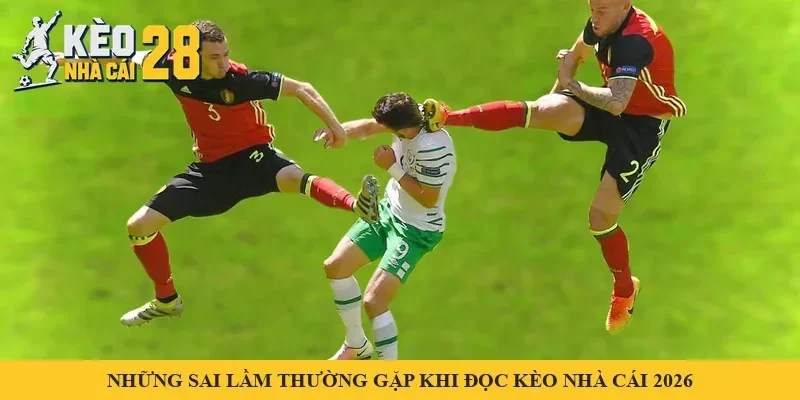 Những Sai Lầm Thường Gặp Khi Đọc Kèo Nhà Cái 2026