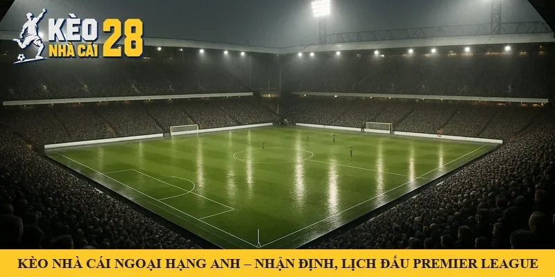 Sân vận động kiểu Anh chật kín khán giả trong đêm mưa – minh hoạ kèo nhà cái Ngoại hạng Anh